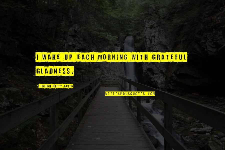 Morning With Hope Quotes By Lailah Gifty Akita: I wake up each morning with grateful gladness.