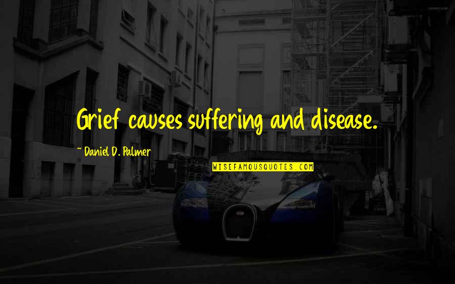 Morning With My Baby Quotes By Daniel D. Palmer: Grief causes suffering and disease.