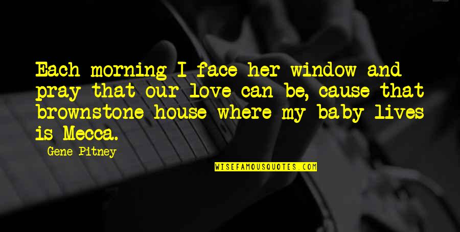 Morning With My Baby Quotes By Gene Pitney: Each morning I face her window and pray