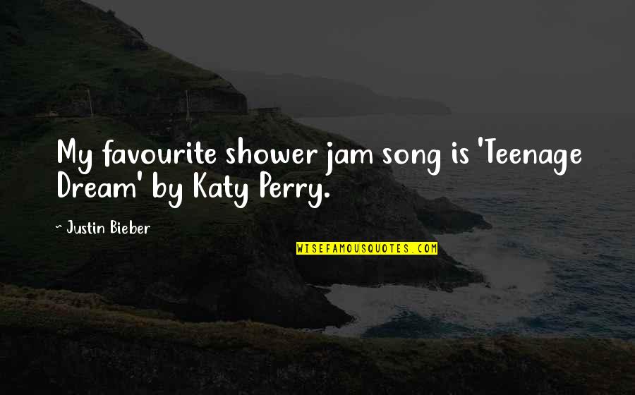 Morning With My Baby Quotes By Justin Bieber: My favourite shower jam song is 'Teenage Dream'
