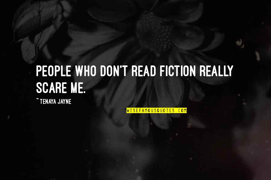 Morning With My Baby Quotes By Tenaya Jayne: People who don't read fiction really scare me.