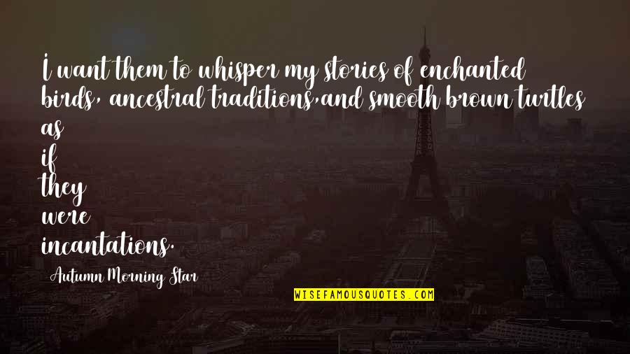Morning With Nature Quotes By Autumn Morning Star: I want them to whisper my stories of Morning With Nature Quotes By Autumn Morning Star: I want them to whisper my stories of