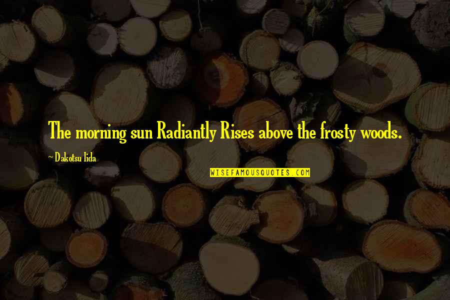 Morning With Nature Quotes By Dakotsu Iida: The morning sun Radiantly Rises above the frosty Morning With Nature Quotes By Dakotsu Iida: The morning sun Radiantly Rises above the frosty