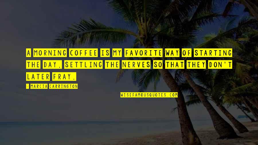 Morning With Nature Quotes By Marcia Carrington: A morning coffee is my favorite way of Morning With Nature Quotes By Marcia Carrington: A morning coffee is my favorite way of