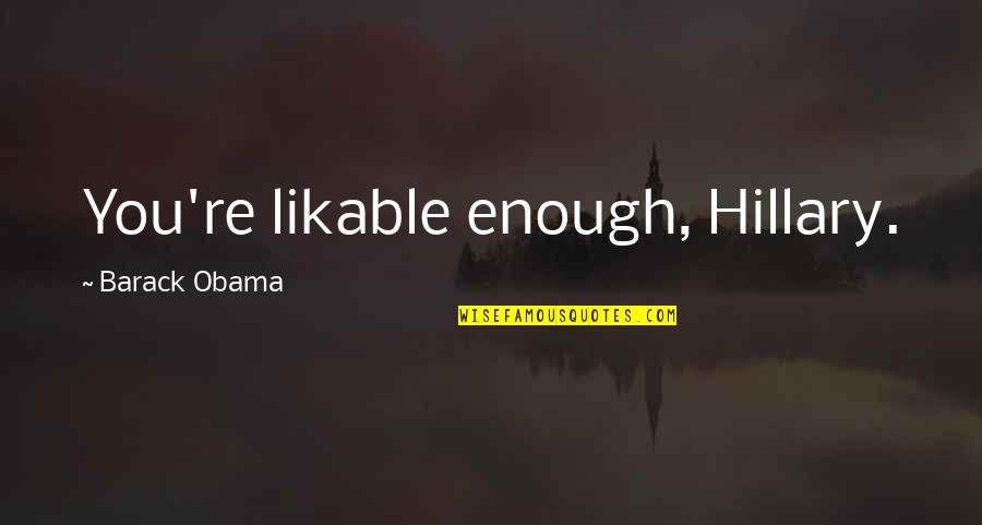 Morning Workout Quotes By Barack Obama: You're likable enough, Hillary.