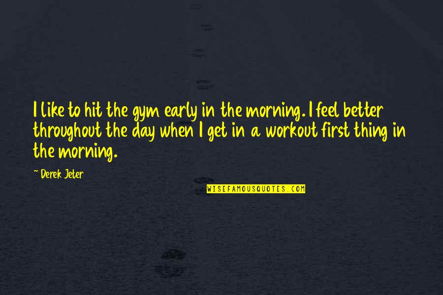 Morning Workout Quotes By Derek Jeter: I like to hit the gym early in