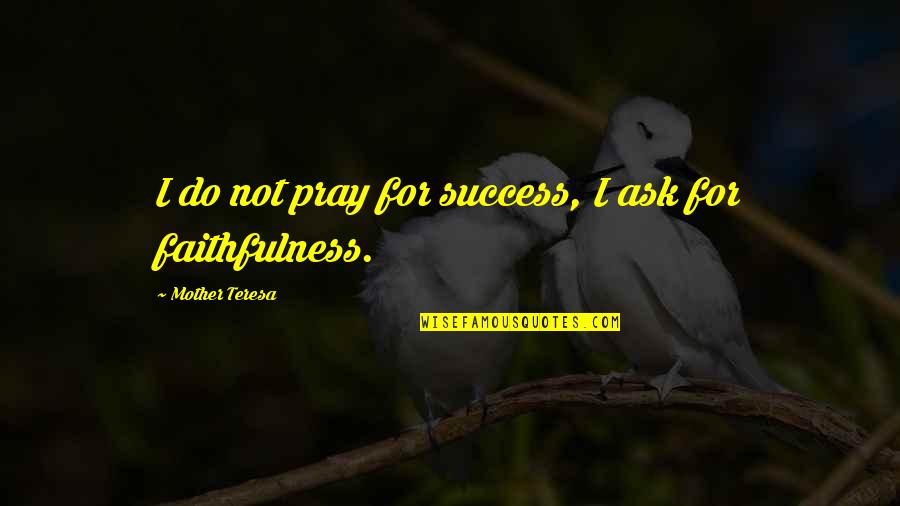 Morning Yoga Quotes By Mother Teresa: I do not pray for success, I ask