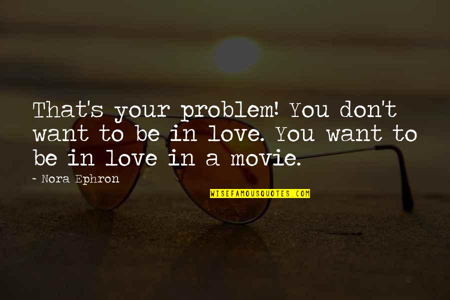 Morning Yoga Quotes By Nora Ephron: That's your problem! You don't want to be