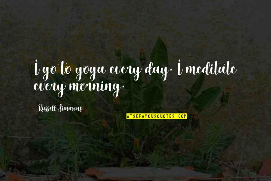 Morning Yoga Quotes By Russell Simmons: I go to yoga every day. I meditate