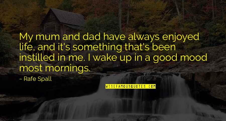 Mornings And Life Quotes By Rafe Spall: My mum and dad have always enjoyed life,