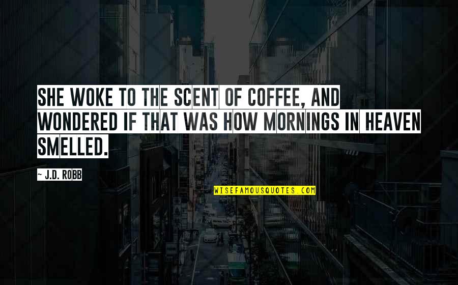 Mornings Are For Quotes By J.D. Robb: She woke to the scent of coffee, and
