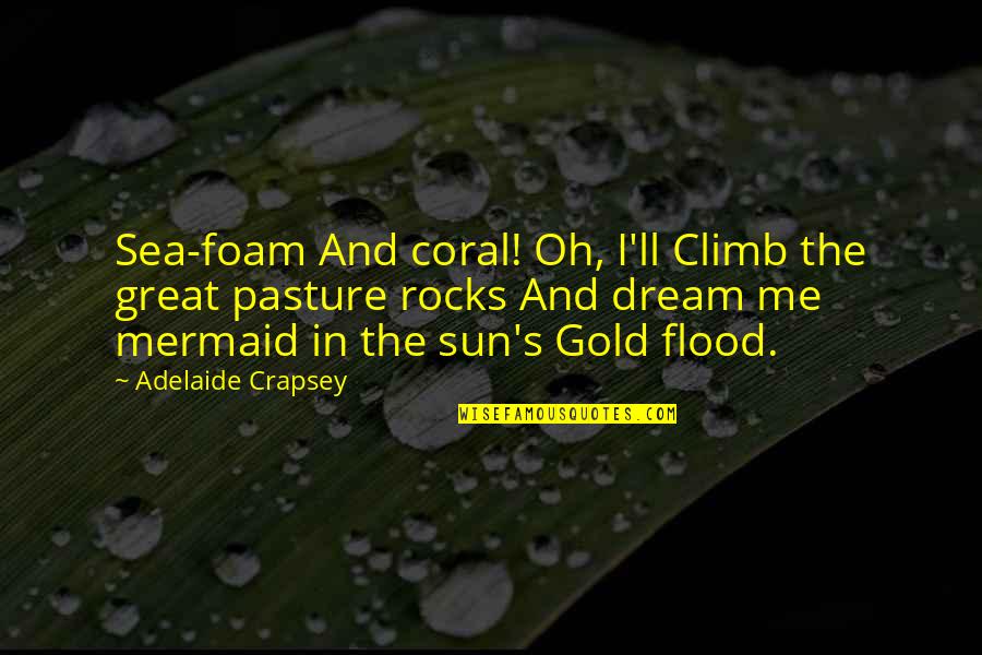 Mornings Like These Quotes By Adelaide Crapsey: Sea-foam And coral! Oh, I'll Climb the great