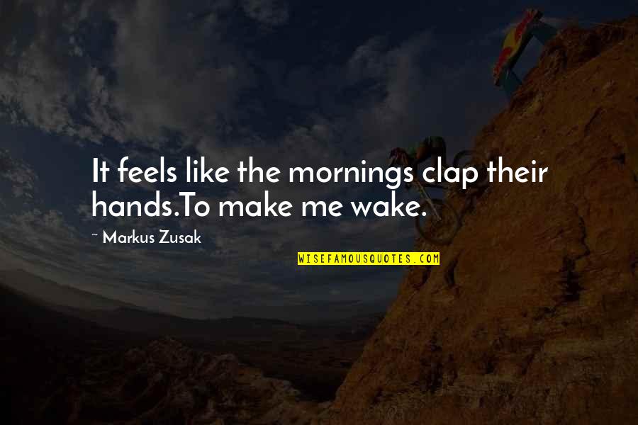 Mornings Like These Quotes By Markus Zusak: It feels like the mornings clap their hands.To