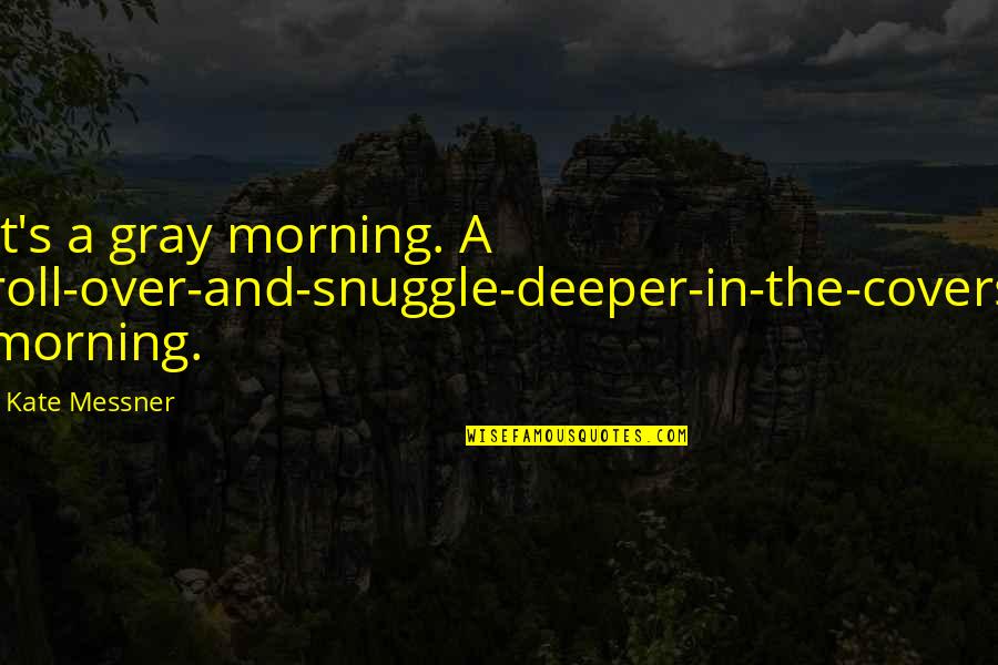 Mornings Quotes By Kate Messner: It's a gray morning. A roll-over-and-snuggle-deeper-in-the-covers morning.