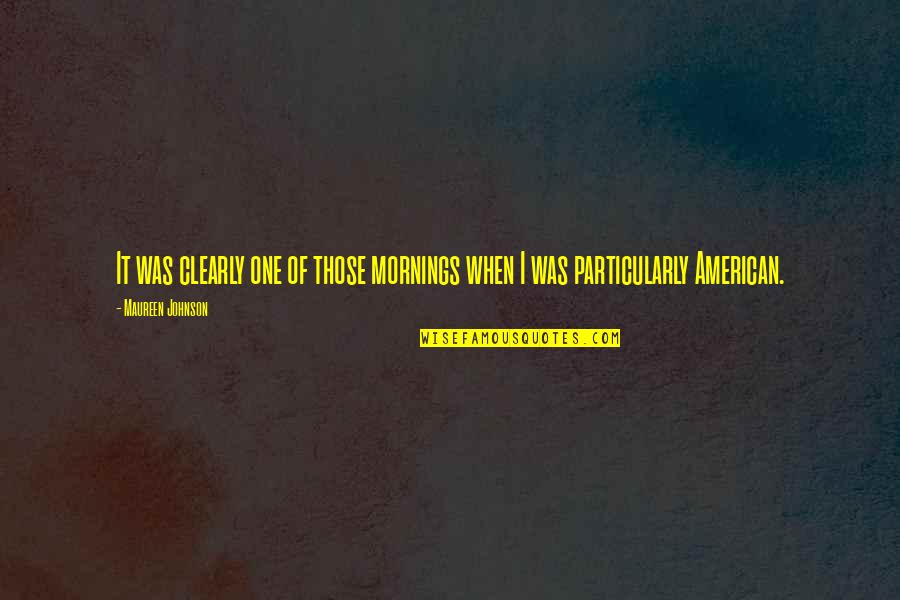 Mornings Quotes By Maureen Johnson: It was clearly one of those mornings when Mornings Quotes By Maureen Johnson: It was clearly one of those mornings when