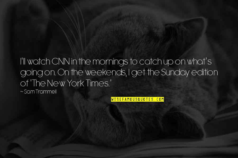 Mornings Quotes By Sam Trammell: I'll watch CNN in the mornings to catch Mornings Quotes By Sam Trammell: I'll watch CNN in the mornings to catch