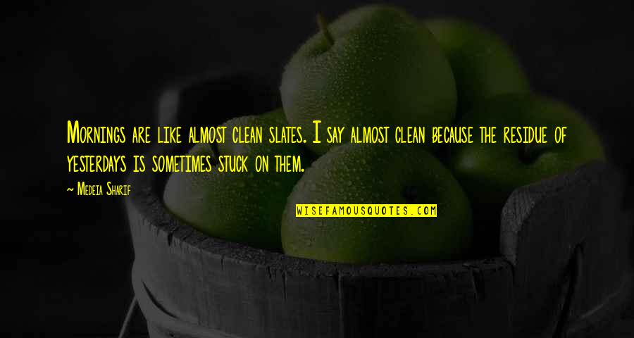 Mornings Quotes Quotes By Medeia Sharif: Mornings are like almost clean slates. I say