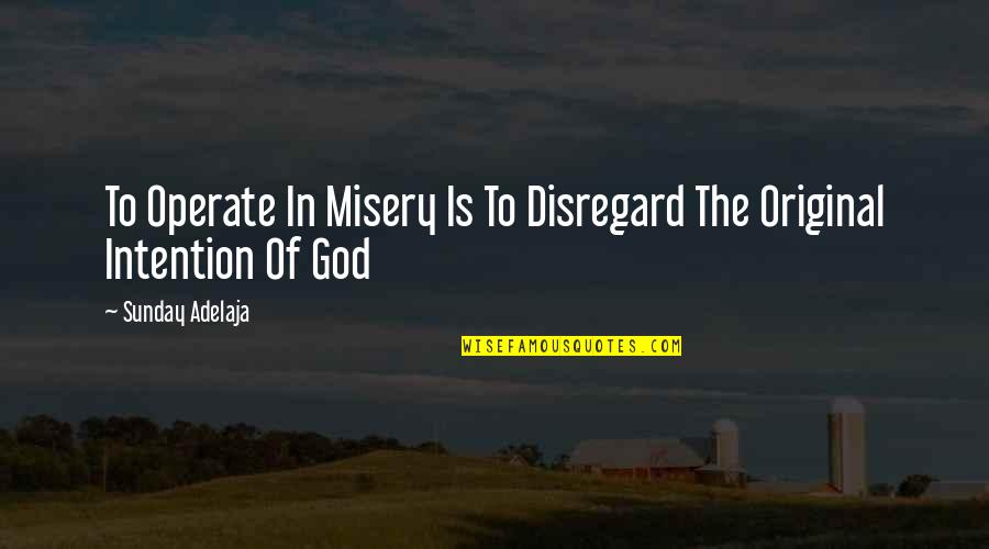 Mornings Tumblr Quotes By Sunday Adelaja: To Operate In Misery Is To Disregard The