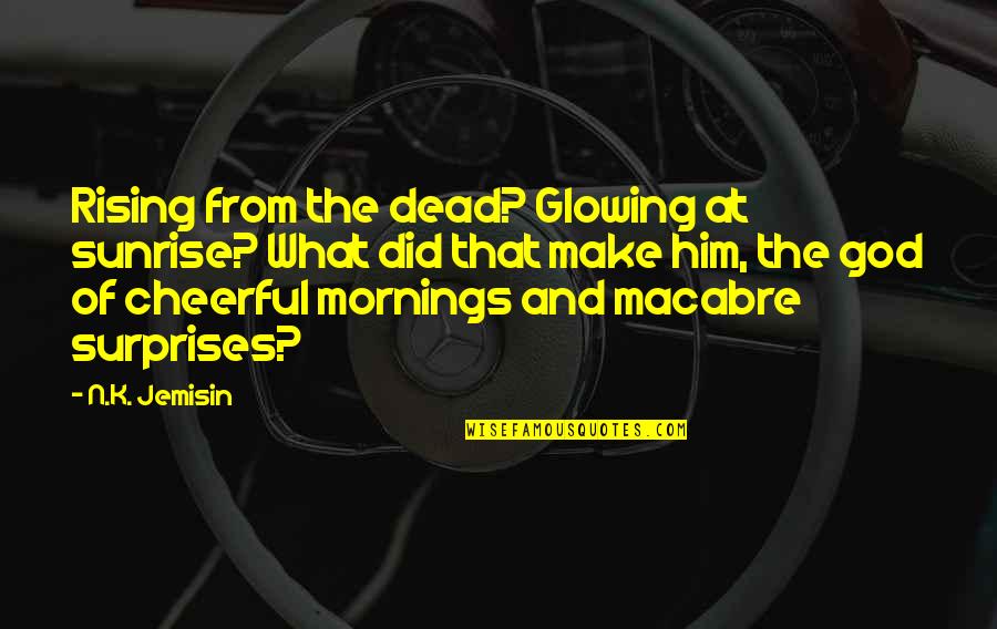Mornings With God Quotes By N.K. Jemisin: Rising from the dead? Glowing at sunrise? What