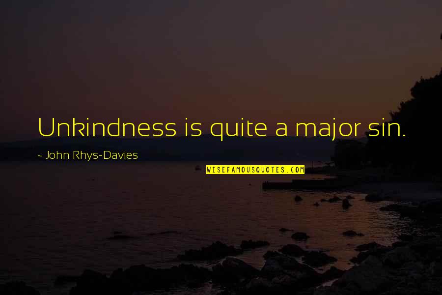 Mornin's Quotes By John Rhys-Davies: Unkindness is quite a major sin.