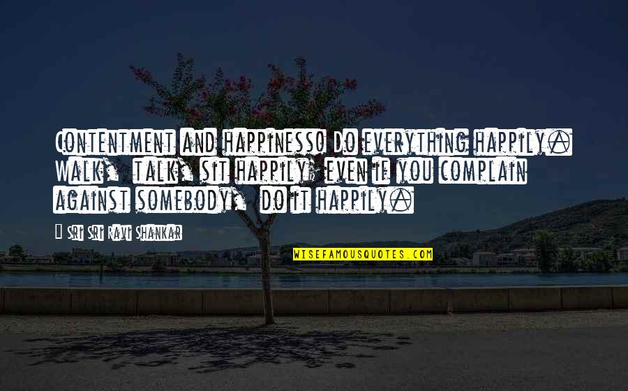 Mornin's Quotes By Sri Sri Ravi Shankar: Contentment and happiness! Do everything happily. Walk, talk,