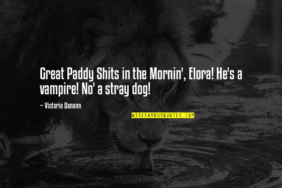 Mornin's Quotes By Victoria Danann: Great Paddy Shits in the Mornin', Elora! He's
