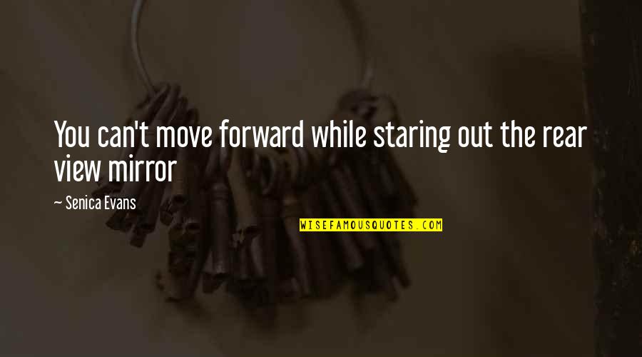 Morns Opposite Quotes By Senica Evans: You can't move forward while staring out the