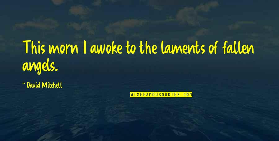 Morn's Quotes By David Mitchell: This morn I awoke to the laments of