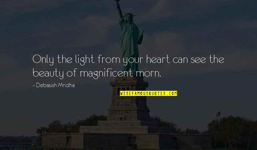 Morn's Quotes By Debasish Mridha: Only the light from your heart can see