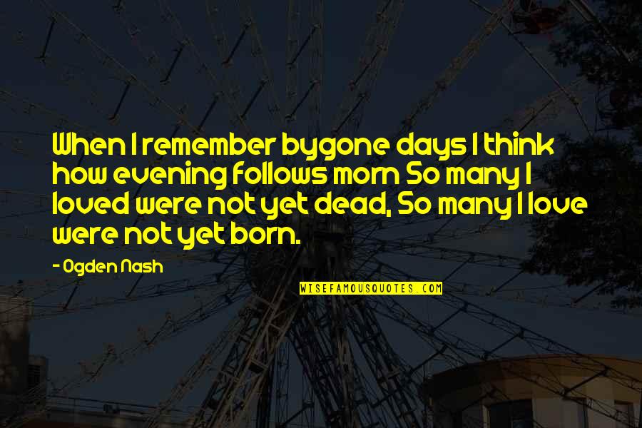 Morn's Quotes By Ogden Nash: When I remember bygone days I think how