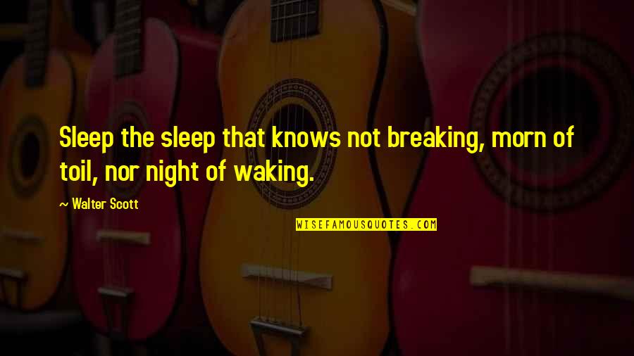 Morn's Quotes By Walter Scott: Sleep the sleep that knows not breaking, morn