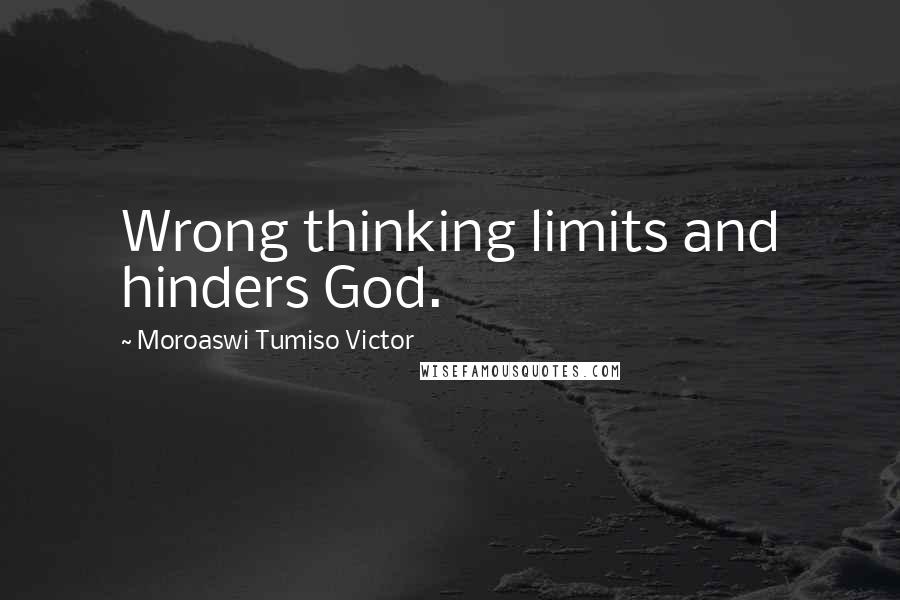 Moroaswi Tumiso Victor quotes: Wrong thinking limits and hinders God.