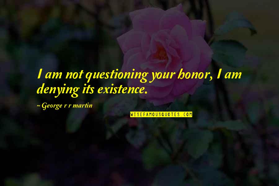 Moroccan Quotes By George R R Martin: I am not questioning your honor, I am