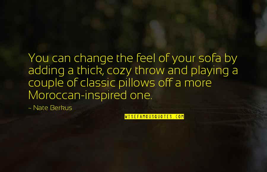 Moroccan Quotes By Nate Berkus: You can change the feel of your sofa