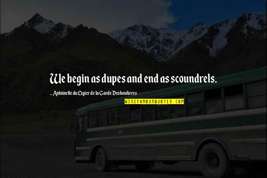 Morocco Mole Quotes By Antoinette Du Ligier De La Garde Deshoulieres: We begin as dupes and end as scoundrels. Morocco Mole Quotes By Antoinette Du Ligier De La Garde Deshoulieres: We begin as dupes and end as scoundrels.