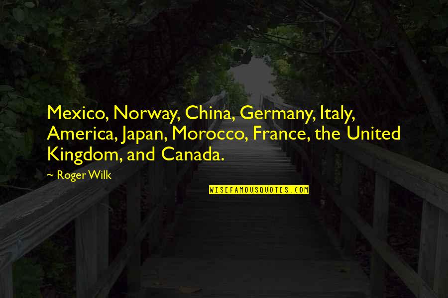 Morocco's Quotes By Roger Wilk: Mexico, Norway, China, Germany, Italy, America, Japan, Morocco,