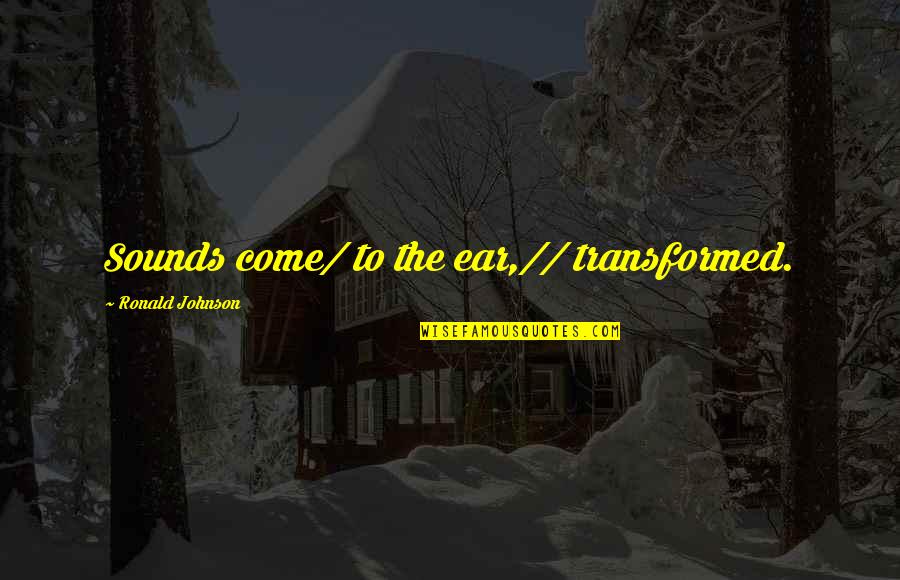 Morocho In English Quotes By Ronald Johnson: Sounds come/ to the ear,// transformed. Morocho In English Quotes By Ronald Johnson: Sounds come/ to the ear,// transformed.