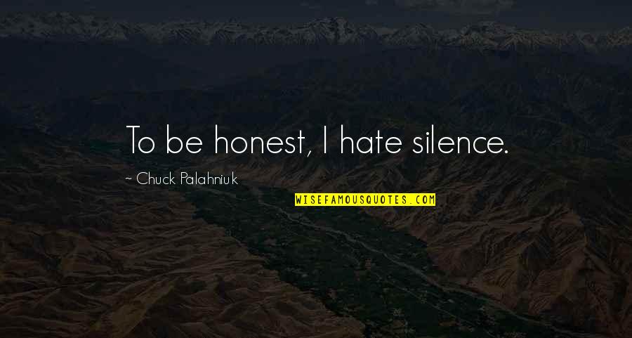 Morockin Kush Quotes By Chuck Palahniuk: To be honest, I hate silence. Morockin Kush Quotes By Chuck Palahniuk: To be honest, I hate silence.