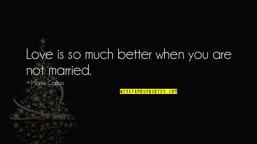 Morockin Kush Quotes By Maria Callas: Love is so much better when you are Morockin Kush Quotes By Maria Callas: Love is so much better when you are