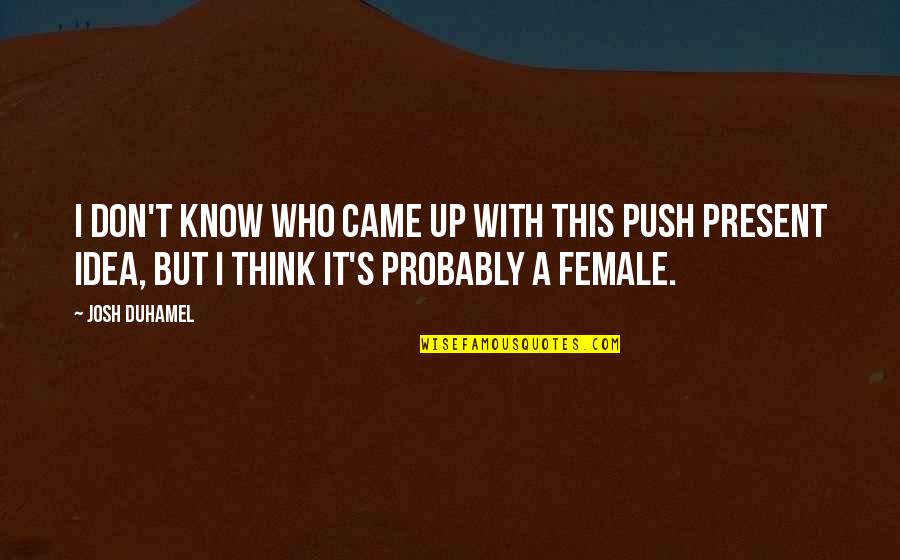 Moroder Nativity Quotes By Josh Duhamel: I don't know who came up with this Moroder Nativity Quotes By Josh Duhamel: I don't know who came up with this