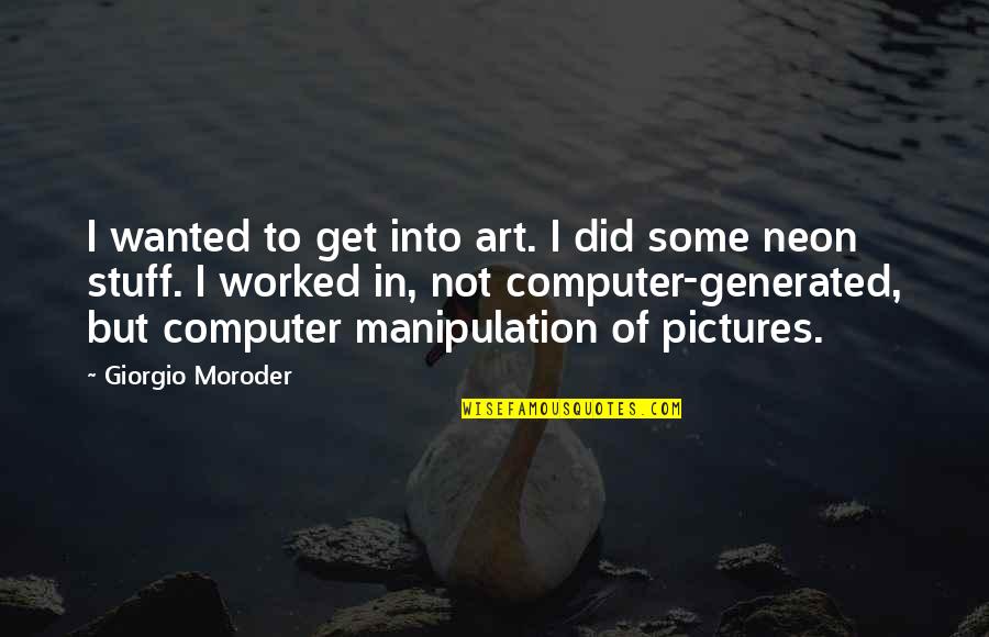 Moroder Quotes By Giorgio Moroder: I wanted to get into art. I did