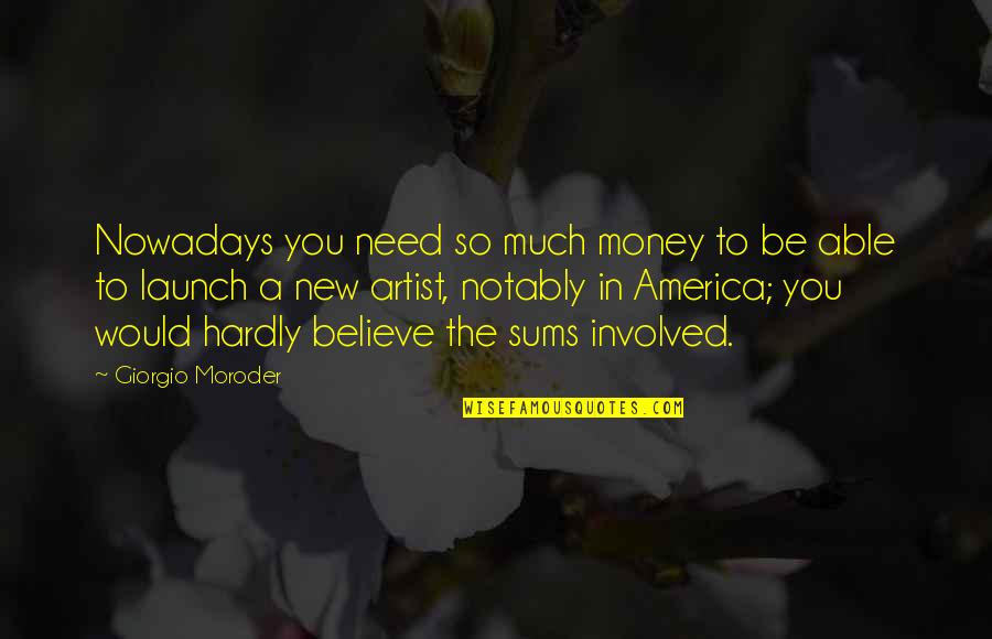 Moroder Quotes By Giorgio Moroder: Nowadays you need so much money to be