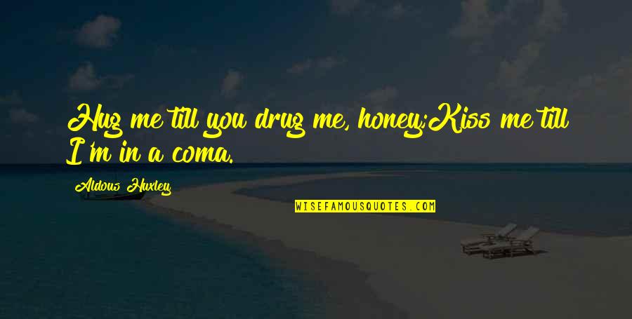Morohashi Dictionary Quotes By Aldous Huxley: Hug me till you drug me, honey;Kiss me Morohashi Dictionary Quotes By Aldous Huxley: Hug me till you drug me, honey;Kiss me