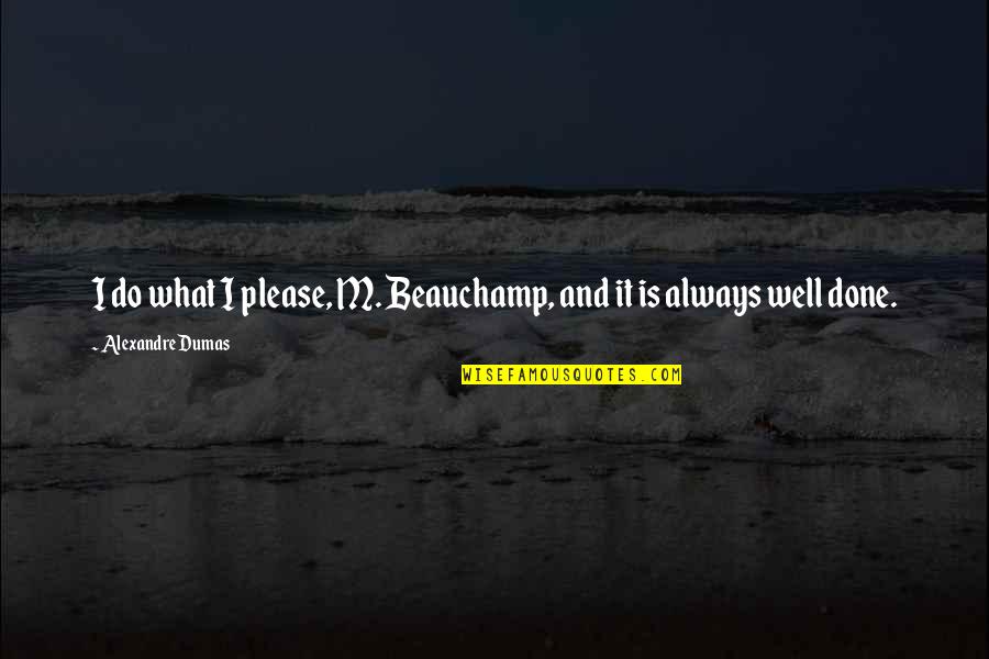 Morohashi Dictionary Quotes By Alexandre Dumas: I do what I please, M. Beauchamp, and Morohashi Dictionary Quotes By Alexandre Dumas: I do what I please, M. Beauchamp, and
