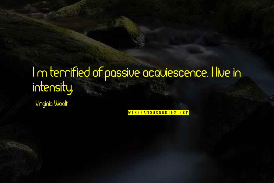 Morohashi Dictionary Quotes By Virginia Woolf: I'm terrified of passive acquiescence. I live in Morohashi Dictionary Quotes By Virginia Woolf: I'm terrified of passive acquiescence. I live in