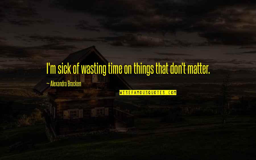 Morohoshi Sumire Quotes By Alexandra Bracken: I'm sick of wasting time on things that