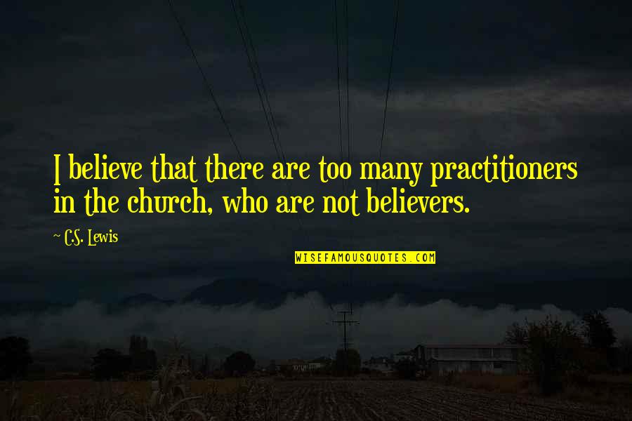 Moroii Quotes By C.S. Lewis: I believe that there are too many practitioners