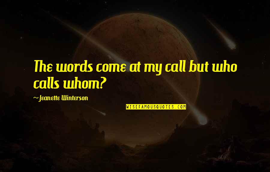 Moroii Quotes By Jeanette Winterson: The words come at my call but who Moroii Quotes By Jeanette Winterson: The words come at my call but who