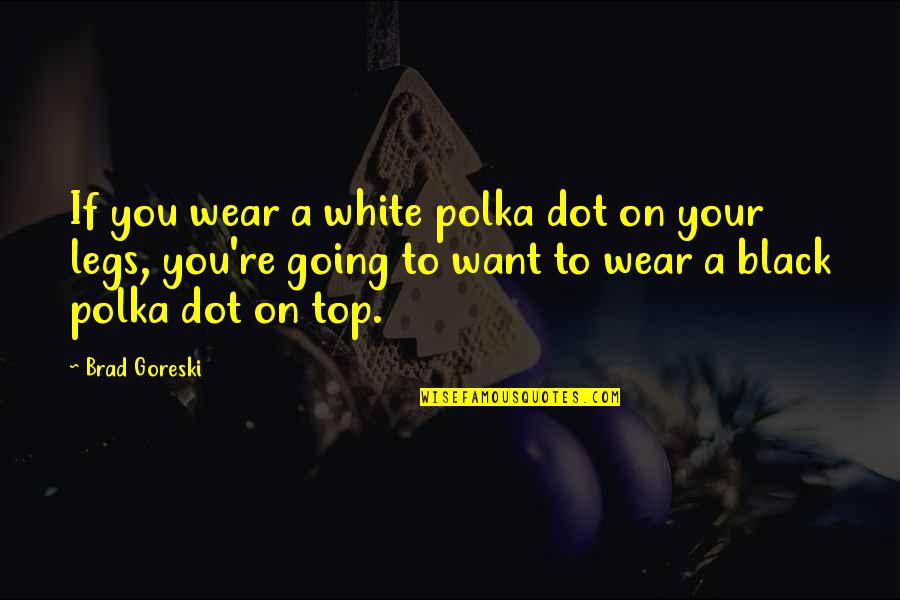 Moroise Quotes By Brad Goreski: If you wear a white polka dot on Moroise Quotes By Brad Goreski: If you wear a white polka dot on