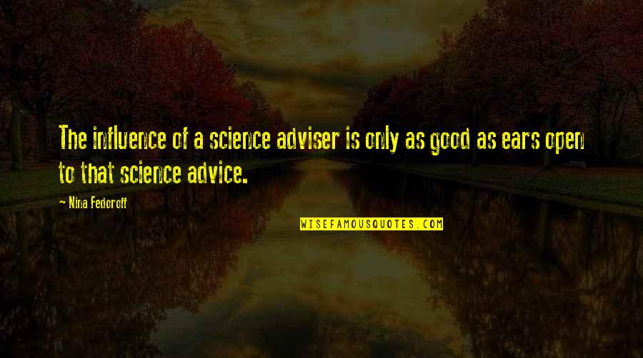 Moroise Quotes By Nina Fedoroff: The influence of a science adviser is only